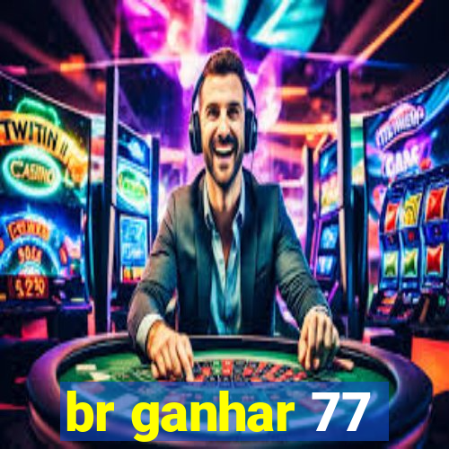 br ganhar 77